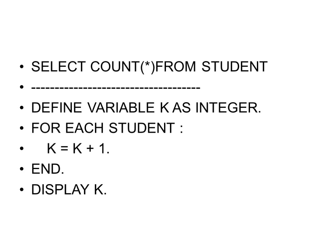 SELECT COUNT(*)FROM STUDENT ------------------------------------ DEFINE VARIABLE K AS INTEGER. FOR EACH STUDENT : K